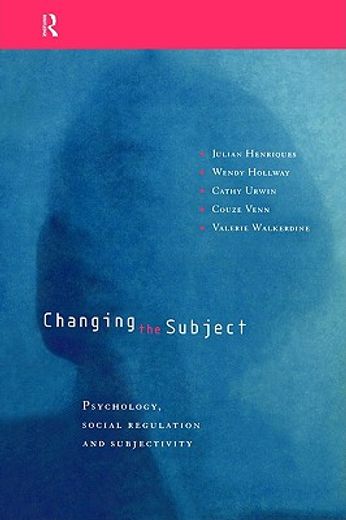 changing the subject,psychology, social regulation and subjectivity