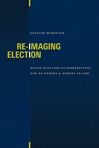 re-imaging election,divine election as representing god to others and others to god (en Inglés)