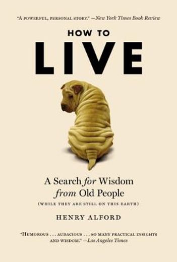 how to live,a search for wisdom from old people (while they are still on this earth)