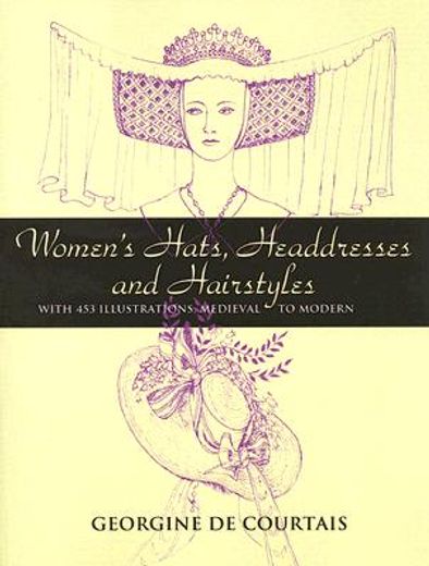 women´s hats, headdresses and hairstyles,with 453 illustrations, medieval to modern