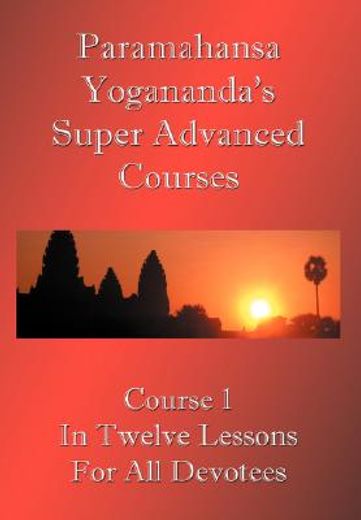 swami paramahansa yogananda"s super advanced course (number 1 divided in twelve lessons)