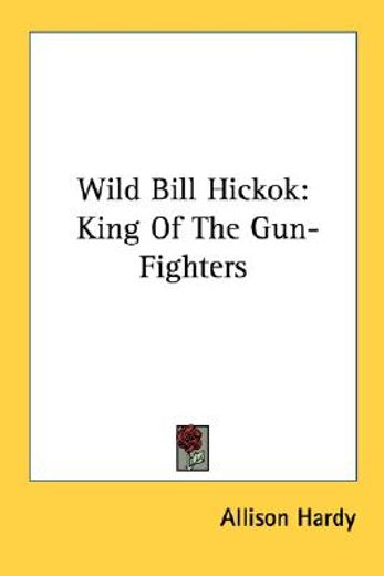 wild bill hickok,king of the gun-fighters