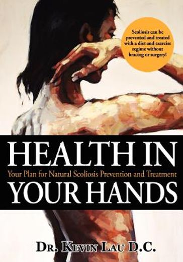 health in your hands,your plan for natural scoliosis prevention and treatment (en Inglés)