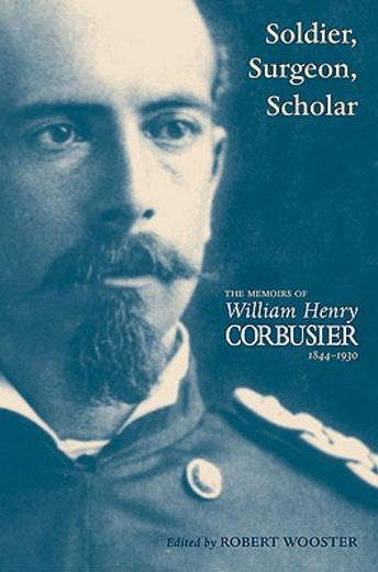 soldier, surgeon, scholar,the memoirs of william henry corbusier, 1844-1930
