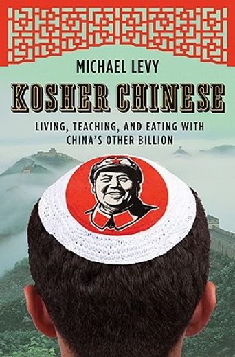 kosher chinese,living, teaching, and eating with china`s other billion