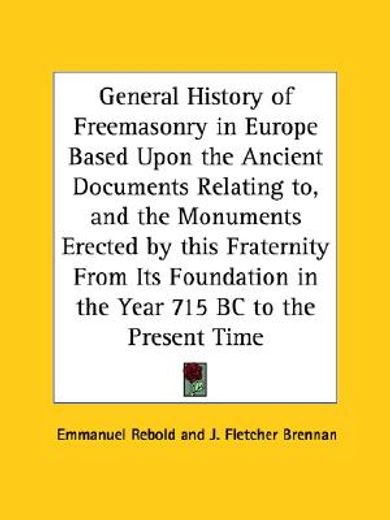 a general history of freemasonry in europe based upon the ancient documents relating to, & the monuments erected by this franternity from its foundati