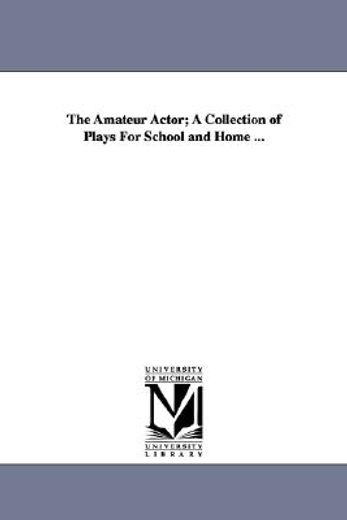 the amateur actor,a collection of plays for school and home