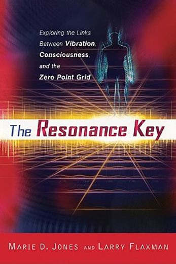 The Resonance Key: Exploring the Links Between Vibration, Consciousness, and the Zero Point Grid (en Inglés)