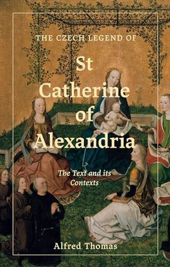 The Czech Legend of st Catherine of Alexandria? The Text and its Contexts (en Inglés)