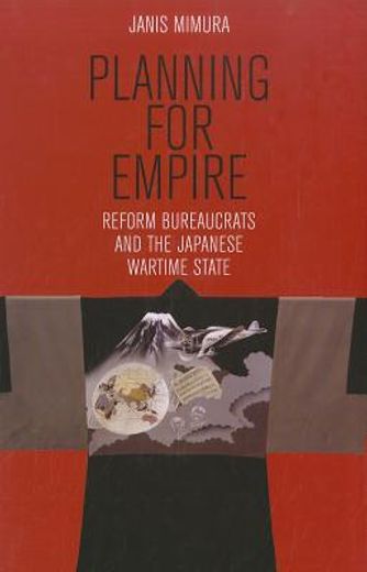 planning for empire,reform bureaucrats and the japanese wartime state