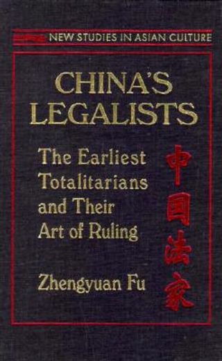 china´s legalists,the earliest totalitarians and their art of ruling