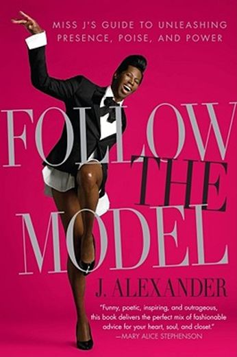 follow the model,miss j´s guide to unleashing presence, poise, and power