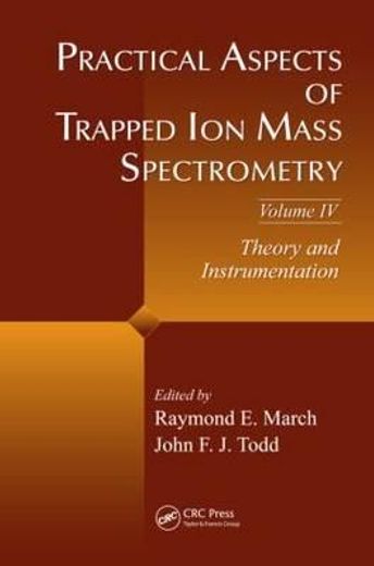 Practical Aspects of Trapped Ion Mass Spectrometry, Volume IV: Theory and Instrumentation (en Inglés)