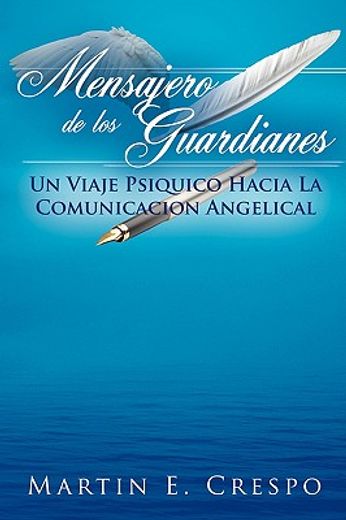 mensajero de los guardianes: un viaje psiquico hacia la comunicacion angelical