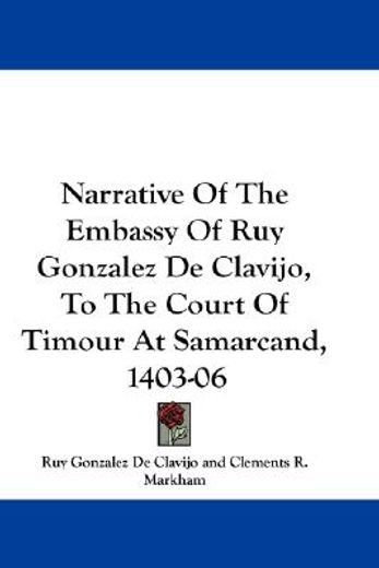 narrative of the embassy of ruy gonzalez de clavijo, to the court of timour at samarcand, a.d. 1403-06