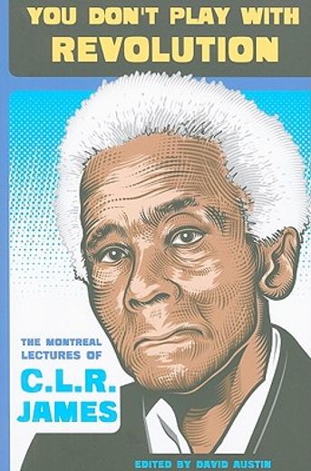 you don´t play with revolution,the montreal lectures of c.l.r. james