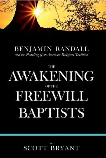 the awakening of the freewill baptists,benjamin randall and the founding of an american religious tradition