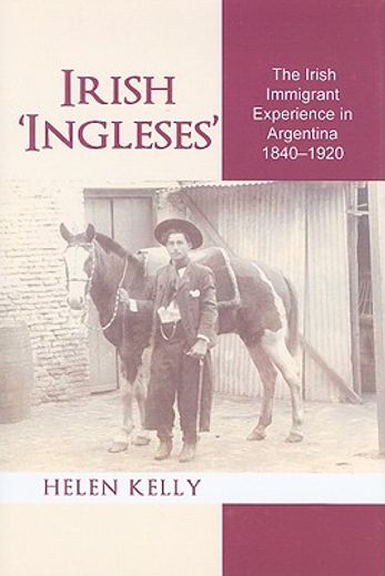irish ingleses,the irish immigrant experience in argentina, 1840-1920