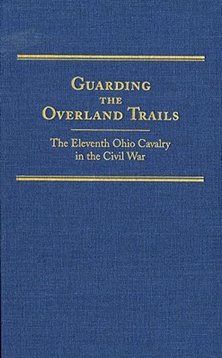 guarding the overland trails,the eleventh ohio cavalry in the civil war