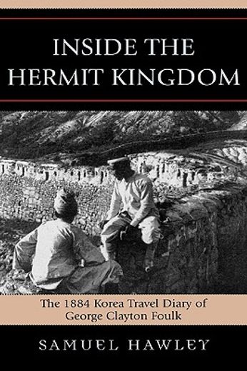 inside the hermit kingdom,the 1884 korea travel journal of george clayton foulk