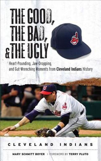 The Good, the Bad, & the Ugly: Cleveland Indians: Heart-Pounding, Jaw-Dropping, and Gut-Wrenching Moments from Cleveland Indians History (en Inglés)