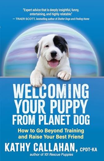 Welcoming Your Puppy From Planet Dog: How to go Beyond Training and Raise Your Best Friend (en Inglés)