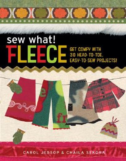 sew what! fleece,get comfy with 35 head-to-toe, easy-to-sew projects!