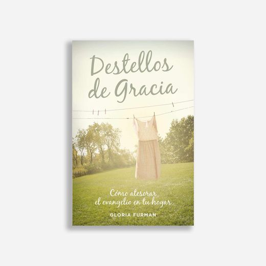 Destellos de Gracia: Cómo Atesorar el Evangelio en tu Hogar (in Spanish)