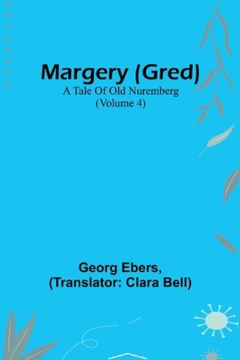 Margery (Gred): A Tale of old Nuremberg (Volume 4) (en Inglés)