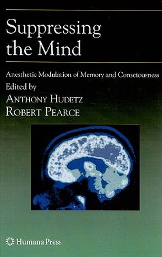 suppressing the mind,anesthetic modulation of memory and consciousness