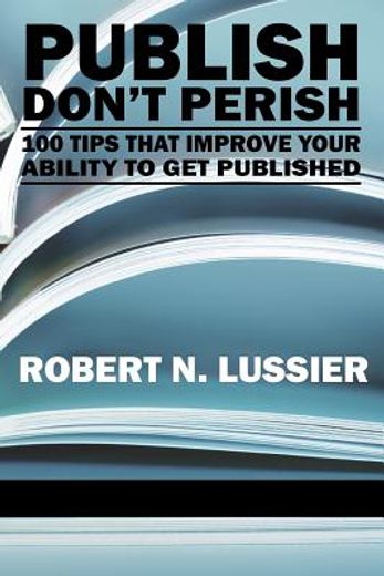 publish don`t perish,100 tips that improve your ability to get published