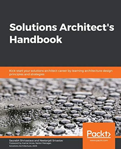 Solutions Architect's Handbook: Kick-Start Your Solutions Architect Career by Learning Architecture Design Principles and Strategies (en Inglés)