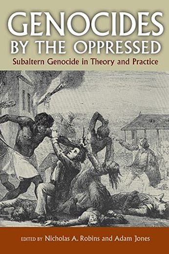genocides by the oppressed,subaltern genocide in theory and practice