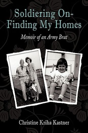 soldiering on, finding my homes,memoir of an army brat