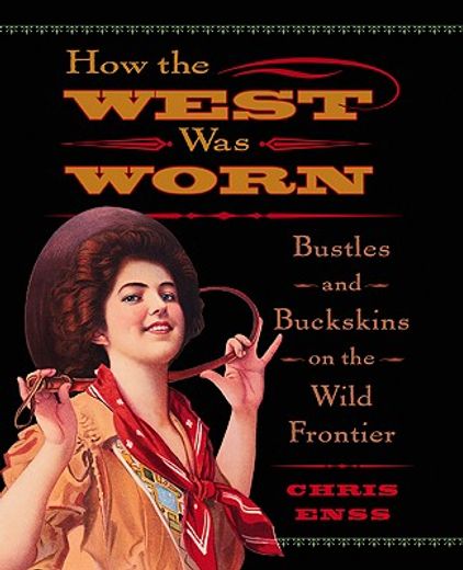 how the west was worn,bustles and buckskins on the frontier (en Inglés)