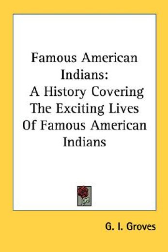 famous american indians,a history covering the exciting lives of famous american indians