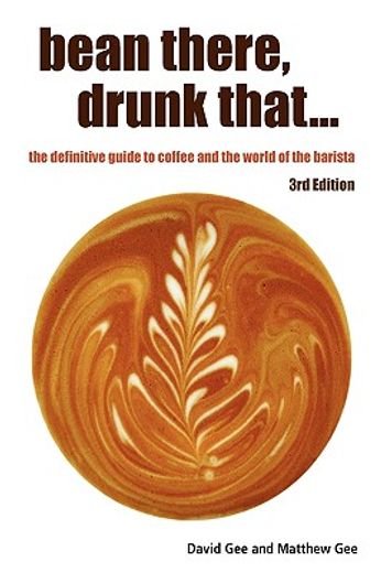 bean there, drunk that... the definitive guide to coffee and the world of the barista (en Inglés)