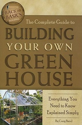 the complete guide to building your own greenhouse,a complete step-by-step guide