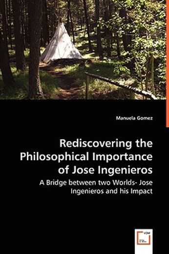rediscovering the philosophical importance of jose ingenieros - a bridge between two worlds- jose in