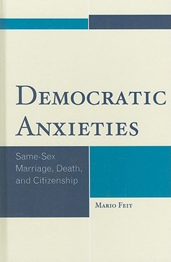 democratic anxieties,same-sex marriage, death, and citizenship