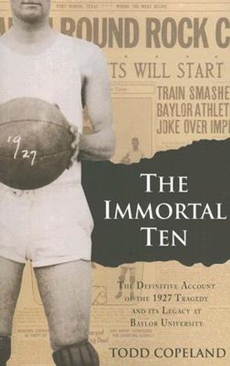 the immortal ten,the definitive account of the 1927 tragedy and its legacy at baylor university