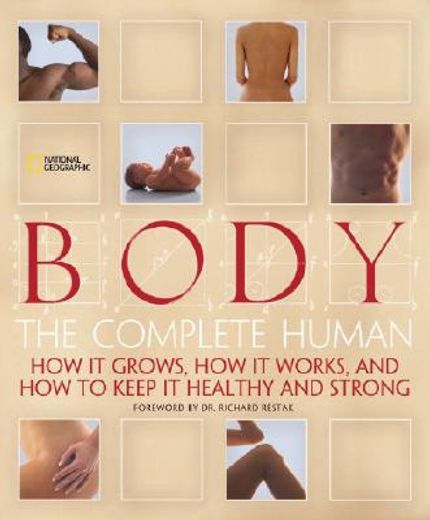 body,the complete human: how it grows, how it works, and how to keep it healthy and strong