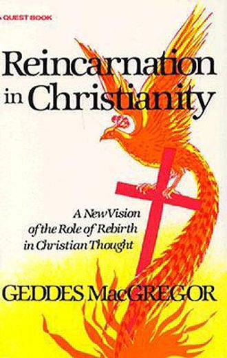 reincarnation in christianity: a new vision of the role of rebirth in christian thought