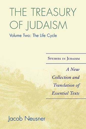 the treasury of judaism,the life cycle: a new collection and translation of essential texts
