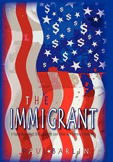 the immigrant,a young man’s work skills spark his love affair with america`s economy