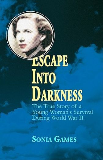 escape into darkness,the true story of a young woman´s extraordinary survival during world war ii (en Inglés)