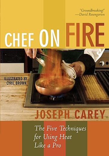 chef on fire,the five techniques for using heat like a pro