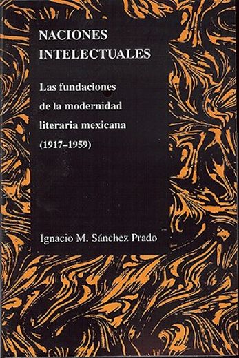 naciones intelectuales,las fundaciones de la modernidad literaria mexicana 1917-1959