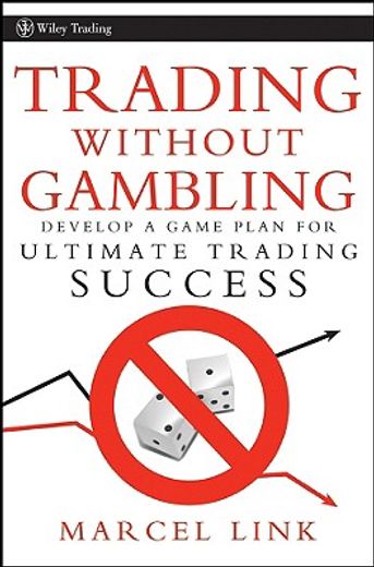 trading without gambling,a game plan for ultimate trading success (en Inglés)