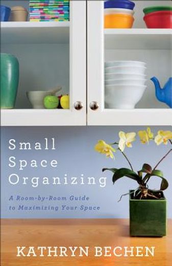 small space organizing: a room-by-room guide to maximizing your space (en Inglés)